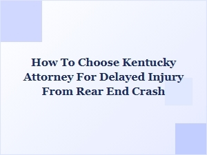 How to Choose a Kentucky Attorney for Delayed Rear-End Crash Injuries