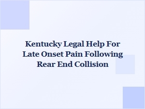 Finding Kentucky Legal Help for Late-Onset Pain After Rear-End Collision