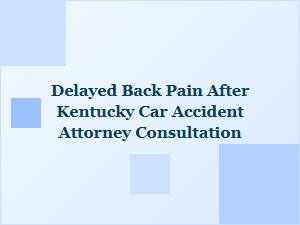 Delayed Back Pain After Kentucky Car Accident Consultation