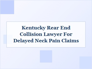 Kentucky Lawyer for Delayed Neck Pain After Rear End Collision