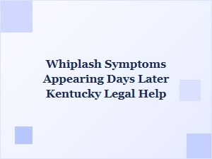 Whiplash Symptoms Appearing Days Later? Kentucky Legal Help