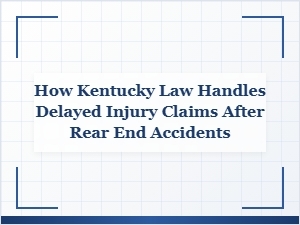 How Kentucky Law Handles Delayed Injury Claims After Rear-End Accidents