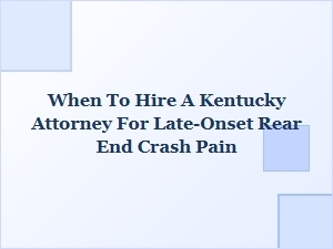 When to Hire a Kentucky Attorney for Delayed Rear-End Crash Pain