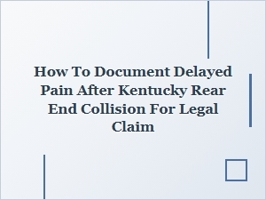 How to Document Delayed Pain After a Kentucky Rear-End Collision