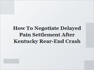 How to Negotiate a Delayed Pain Settlement After a Kentucky Crash