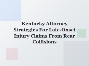 Kentucky Attorney Tips for Late-Onset Injury Claims After Rear Collisions