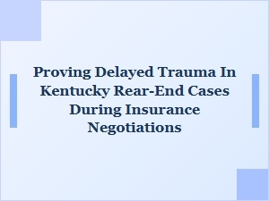 Proving Delayed Trauma in Kentucky Rear-End Settlement Talks